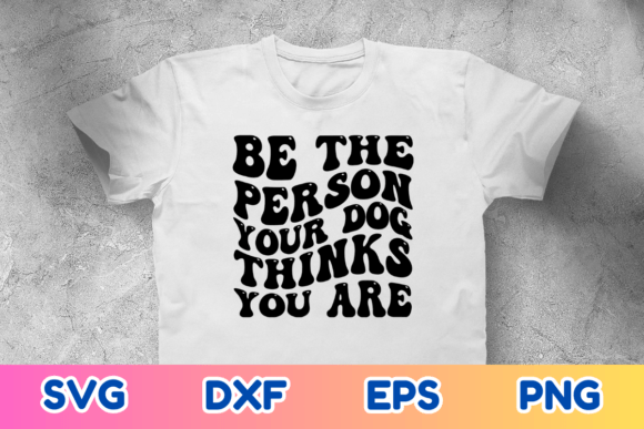 Be the Person Your Dog Thinks You - SVG Graphics and Crafts Review