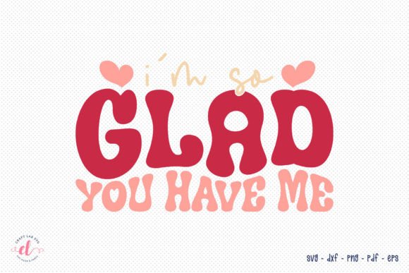 I m so Glad You Have Me, Valentine SVG Graphics and Crafts